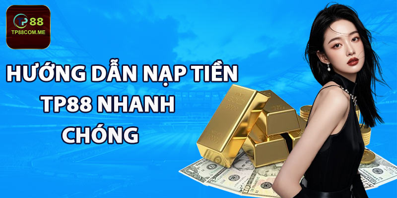 Hướng dẫn nạp tiền TP88 nhanh chóng 