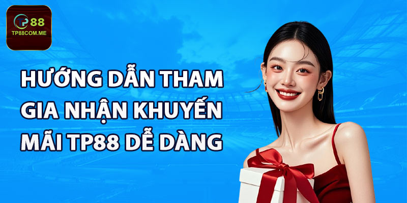 Hướng dẫn tham gia nhận khuyến mãi TP88 dễ dàng