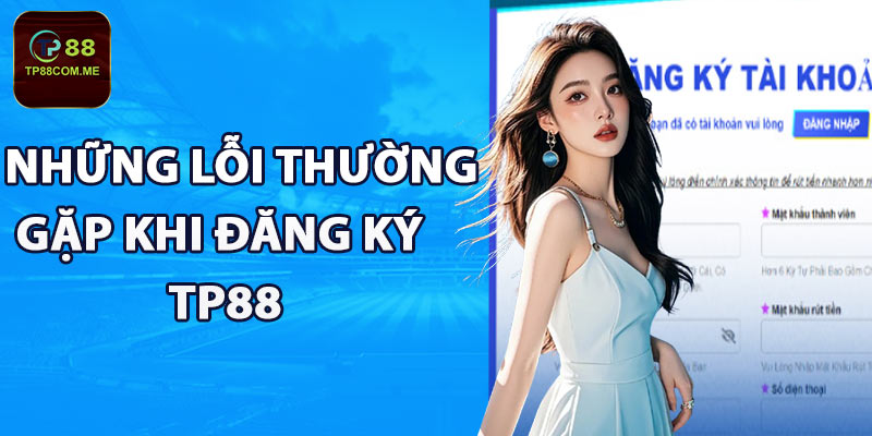 Những lỗi thường gặp khi đăng ký TP88 