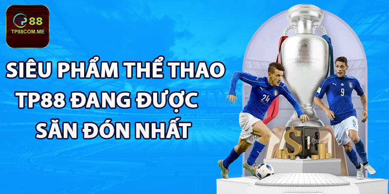 Siêu phẩm thể thao TP88 đang được săn đón nhất