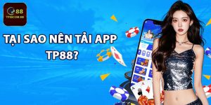 Tại sao nên tải app TP88?