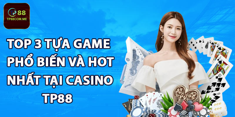 Top 3 tựa game phổ biến và hot nhất tại casino TP88