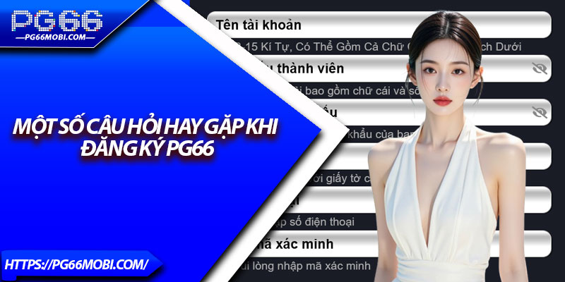 Một số câu hỏi hay gặp khi đăng ký Pg66